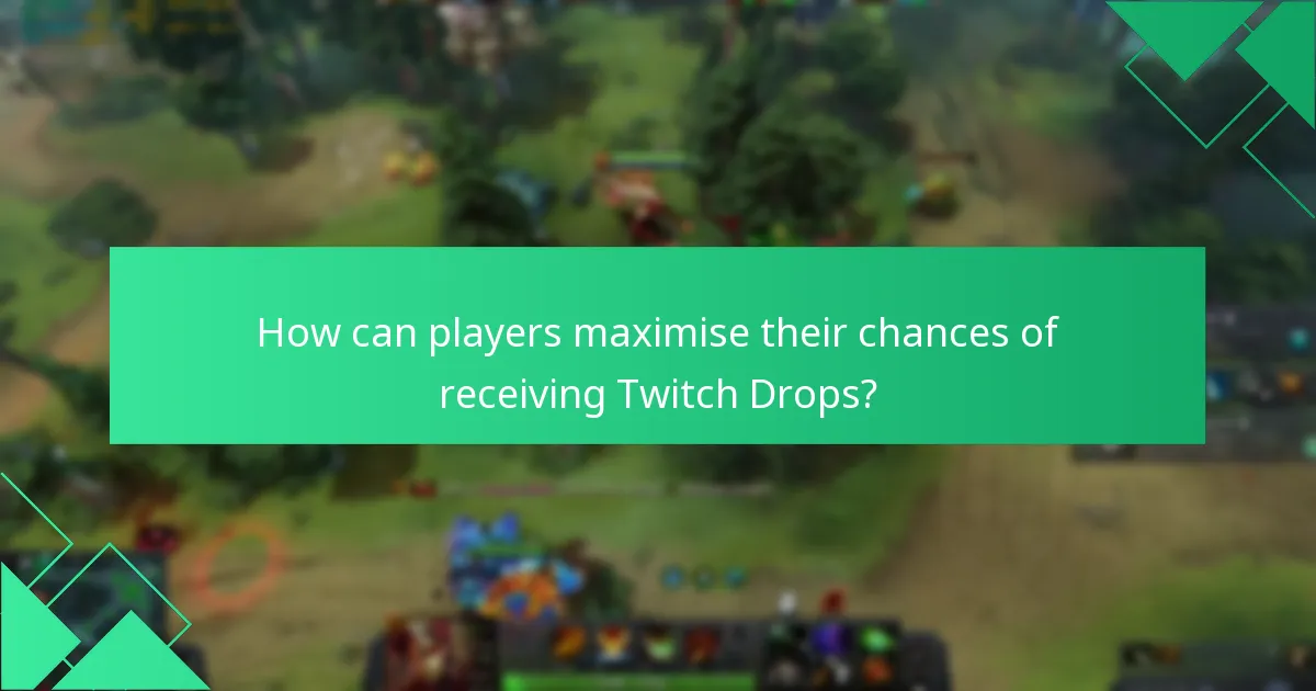 How can players maximise their chances of receiving Twitch Drops?